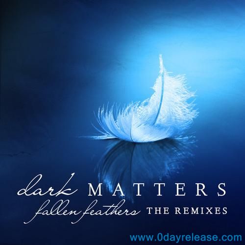 Dark Matters - Fallen Feathers (The Remixes) + Reup (Original Album)