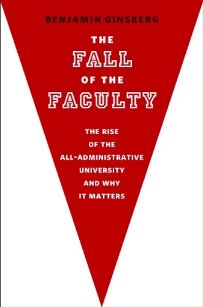 The Fall of the Faculty - The Rise of the All-Administrative University and Why It Matters, 2 edition