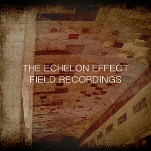 The Echelon Effect - Field Recordings (2012)