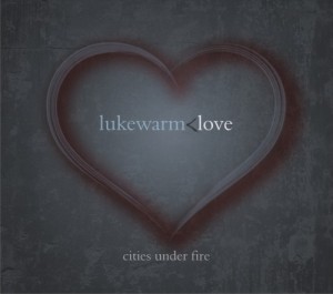 Cities Under Fire - Lukewarm Love (2010)