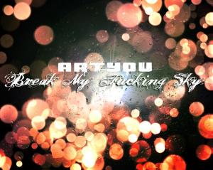 Break My Fucking Sky - Art You [Single] (2012)