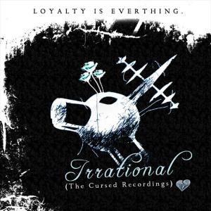 Irrational  Loyalty is everything (the cursed recordings) (2007)